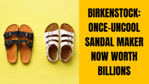 Read more about the article Business (10/18-19) – Birkenstock: Once-uncool sandal maker now worth billions
